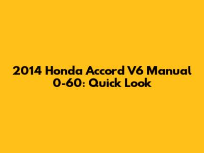 2014 Honda Accord V6 Manual 0-60: Quick Look