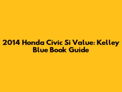 2014 Honda Civic Si Value: Kelley Blue Book Guide