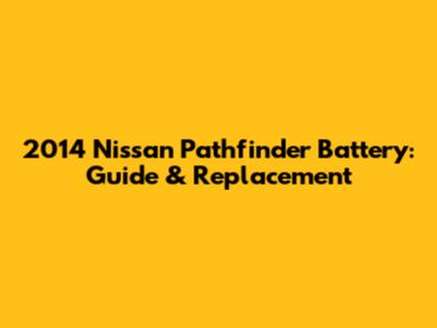 2014 Nissan Pathfinder Battery: Guide & Replacement