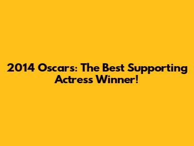 2014 Oscars: The Best Supporting Actress Winner!