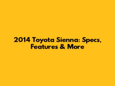2014 Toyota Sienna: Specs, Features & More