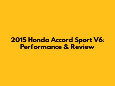 2015 Honda Accord Sport V6: Performance & Review