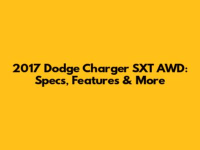 2017 Dodge Charger SXT AWD: Specs, Features & More