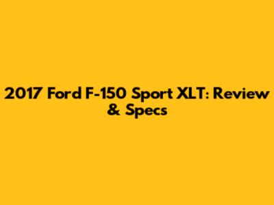 2017 Ford F-150 Sport XLT: Review & Specs