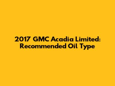 2017 GMC Acadia Limited: Recommended Oil Type