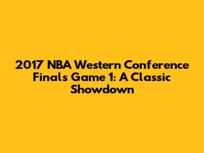 2017 NBA Western Conference Finals Game 1: A Classic Showdown