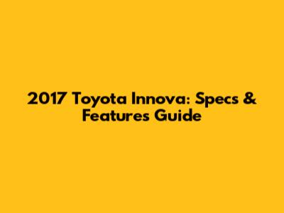 2017 Toyota Innova: Specs & Features Guide