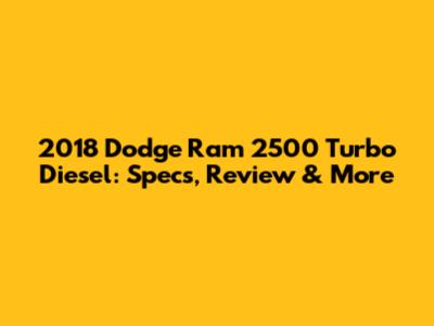 2018 Dodge Ram 2500 Turbo Diesel: Specs, Review & More
