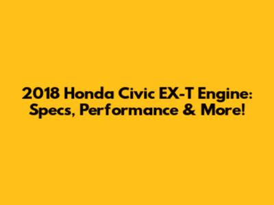 2018 Honda Civic EX-T Engine: Specs, Performance & More!
