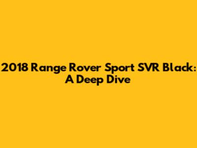 2018 Range Rover Sport SVR Black: A Deep Dive