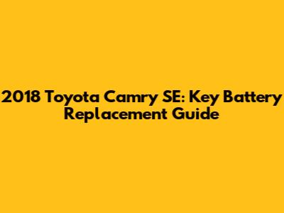 2018 Toyota Camry SE: Key Battery Replacement Guide