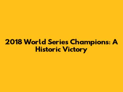 2018 World Series Champions: A Historic Victory