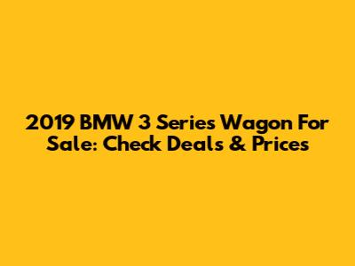 2019 BMW 3 Series Wagon For Sale: Check Deals & Prices