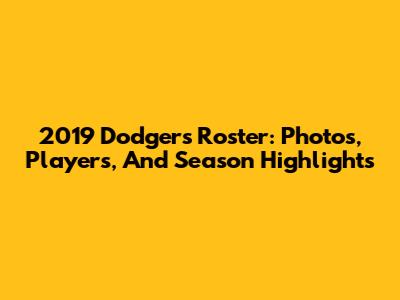 2019 Dodgers Roster: Photos, Players, And Season Highlights