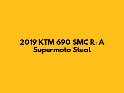 2019 KTM 690 SMC R: A Supermoto Steal