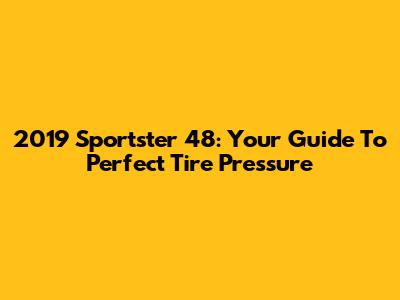 2019 Sportster 48: Your Guide To Perfect Tire Pressure