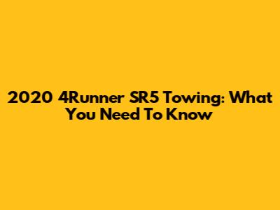 2020 4Runner SR5 Towing: What You Need To Know