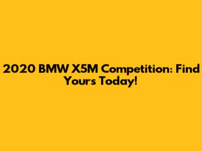 2020 BMW X5M Competition: Find Yours Today!