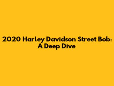 2020 Harley Davidson Street Bob: A Deep Dive