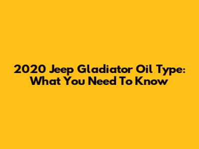 2020 Jeep Gladiator Oil Type: What You Need To Know