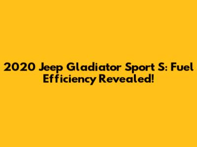 2020 Jeep Gladiator Sport S: Fuel Efficiency Revealed!
