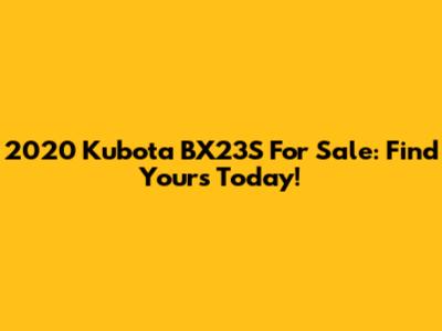 2020 Kubota BX23S For Sale: Find Yours Today!