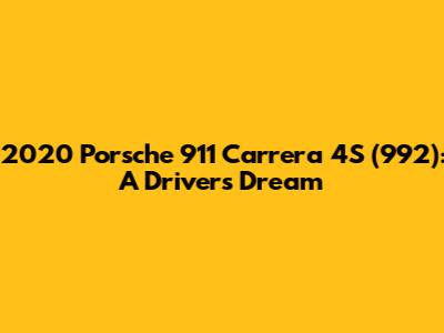 2020 Porsche 911 Carrera 4S (992): A Driver's Dream