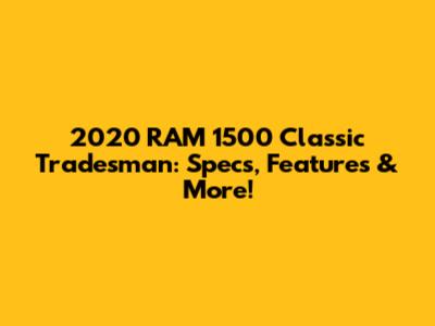 2020 RAM 1500 Classic Tradesman: Specs, Features & More!