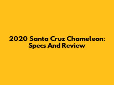 2020 Santa Cruz Chameleon: Specs And Review