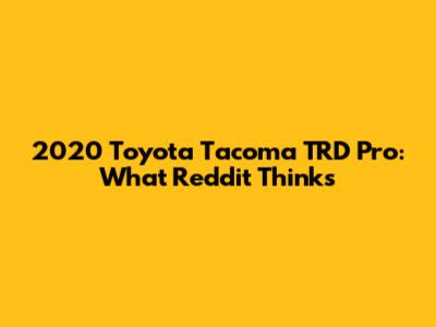 2020 Toyota Tacoma TRD Pro: What Reddit Thinks