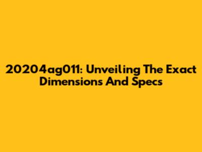 20204ag011: Unveiling The Exact Dimensions And Specs