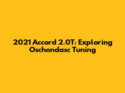 2021 Accord 2.0T: Exploring Oschondasc Tuning