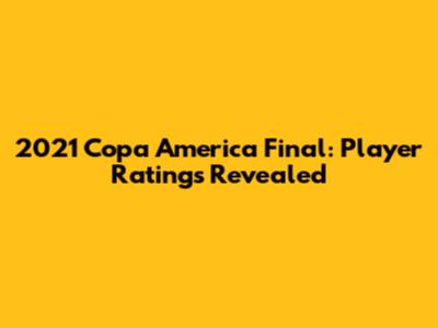 2021 Copa America Final: Player Ratings Revealed