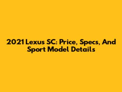 2021 Lexus SC: Price, Specs, And Sport Model Details
