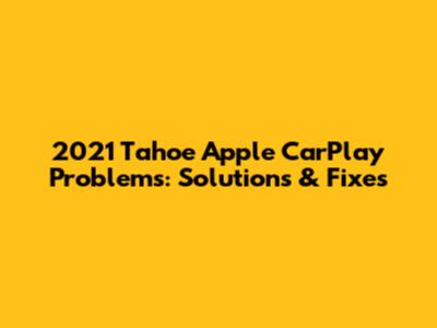 2021 Tahoe Apple CarPlay Problems: Solutions & Fixes