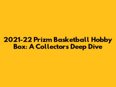 2021-22 Prizm Basketball Hobby Box: A Collector's Deep Dive