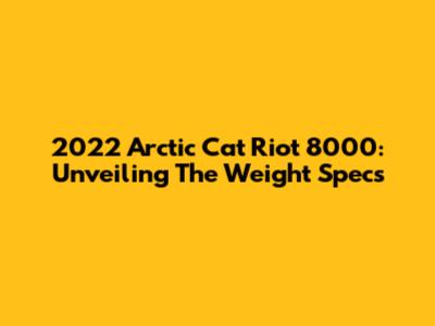 2022 Arctic Cat Riot 8000: Unveiling The Weight Specs