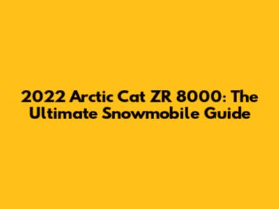 2022 Arctic Cat ZR 8000: The Ultimate Snowmobile Guide