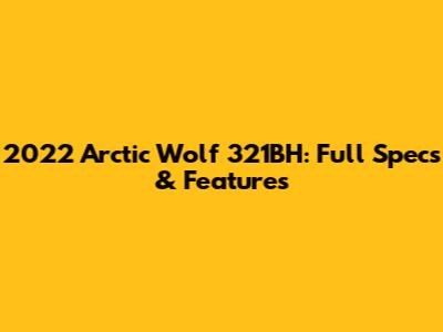 2022 Arctic Wolf 321BH: Full Specs & Features