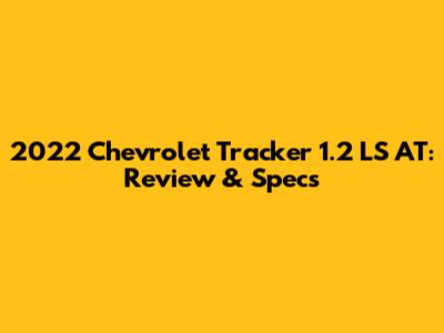 2022 Chevrolet Tracker 1.2 LS AT: Review & Specs