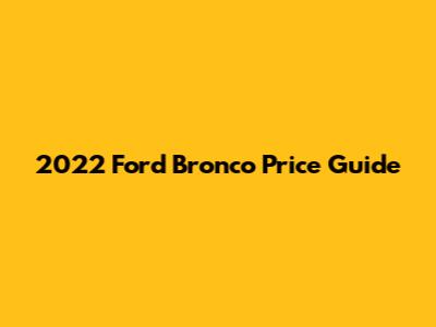 2022 Ford Bronco Price Guide
