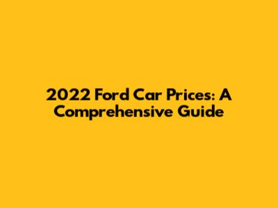 2022 Ford Car Prices: A Comprehensive Guide