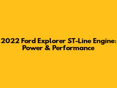 2022 Ford Explorer ST-Line Engine: Power & Performance