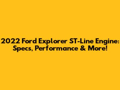 2022 Ford Explorer ST-Line Engine: Specs, Performance & More!