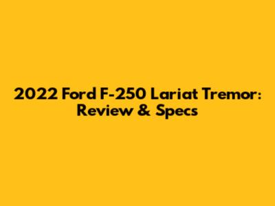 2022 Ford F-250 Lariat Tremor: Review & Specs