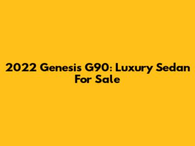 2022 Genesis G90: Luxury Sedan For Sale