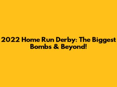 2022 Home Run Derby: The Biggest Bombs & Beyond!