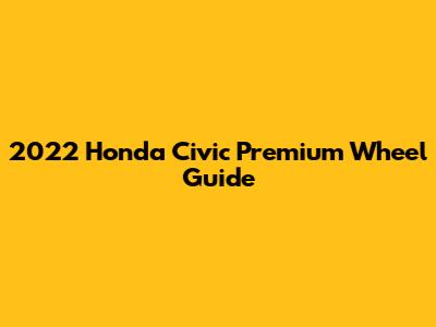 2022 Honda Civic Premium Wheel Guide