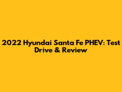 2022 Hyundai Santa Fe PHEV: Test Drive & Review