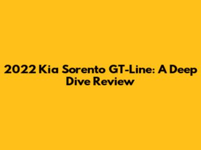2022 Kia Sorento GT-Line: A Deep Dive Review